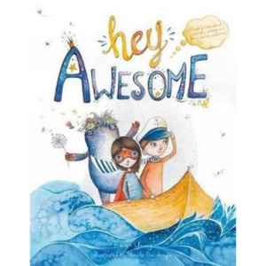 Hey Awesome: A book about anxiety, courage, and being already awesome - Karen Young