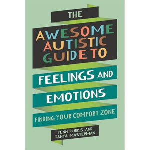 The Awesome Autistic Guide to Feelings and Emotions: Finding Your Comfort Zone - Yenn Purkis & Tanya Mastermind